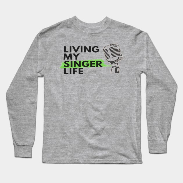 Living My Singer Life Microphone Vocalist Choir Long Sleeve T-Shirt by Musician Gifts